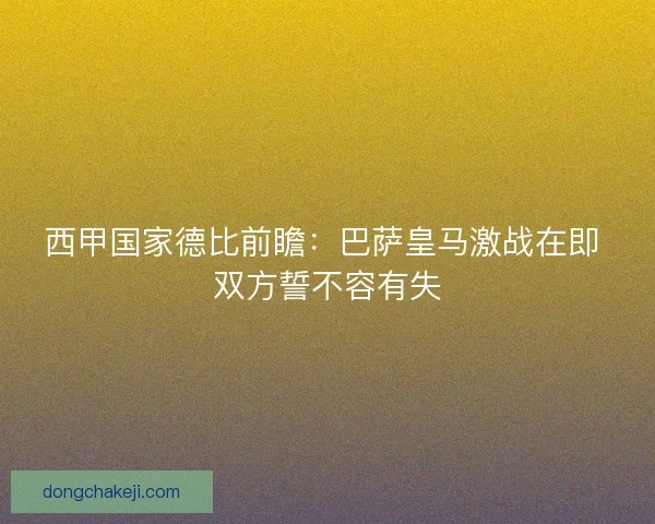 西甲国家德比前瞻：巴萨皇马激战在即 双方誓不容有失